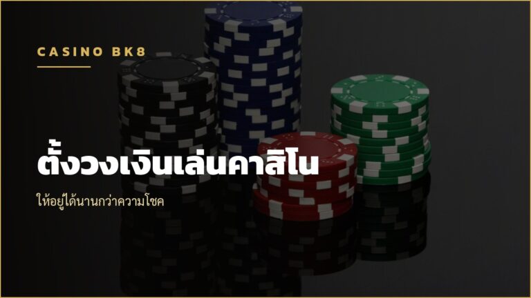 ตั้งวงเงินเล่นคาสิโนอย่างไรไม่ให้หมดก่อนเวลา
