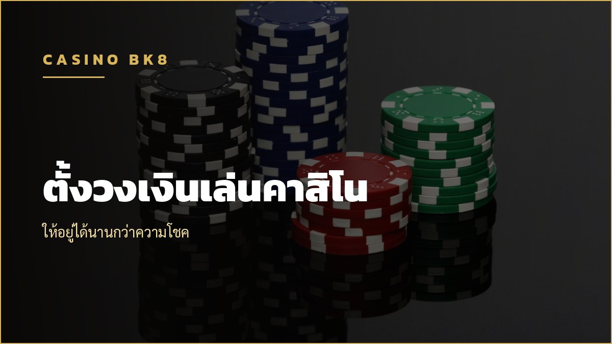 ตั้งวงเงินเล่นคาสิโนอย่างไรไม่ให้หมดก่อนเวลา